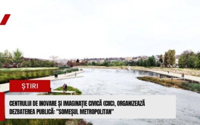Centrul de Inovare și Imaginație Civică (CIIC), organizează dezbaterea publică: “Someșul metropolitan”